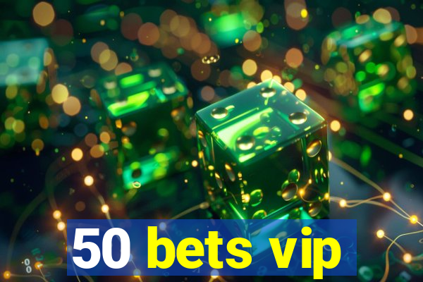 50 bets vip